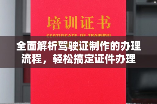 崇安全面解析驾驶证制作的办理流程，轻松搞定证件办理