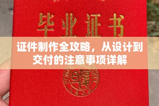 崇安证件制作全攻略，从设计到交付的注意事项详解