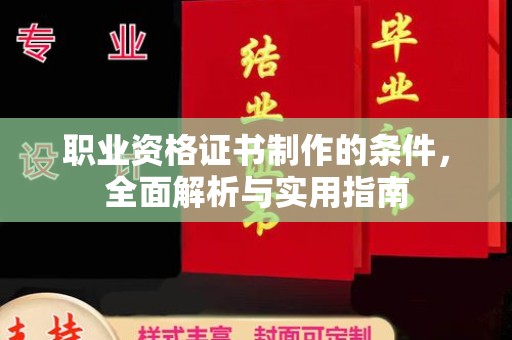崇安职业资格证书制作的条件，全面解析与实用指南