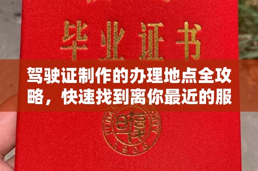 崇安驾驶证制作的办理地点全攻略，快速找到离你最近的服务点