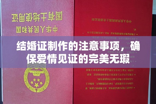 崇安结婚证制作的注意事项，确保爱情见证的完美无瑕