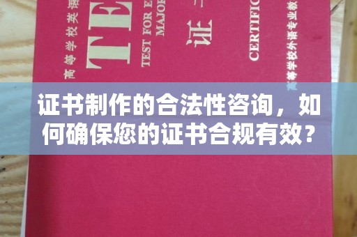 崇安证书制作的合法性咨询，如何确保您的证书合规有效？