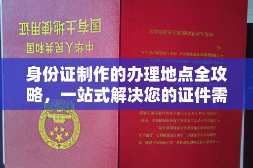 崇安身份证制作的办理地点全攻略，一站式解决您的证件需求