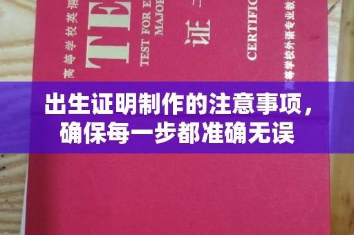 崇安出生证明制作的注意事项，确保每一步都准确无误