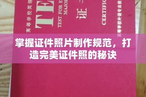 崇安掌握证件照片制作规范，打造完美证件照的秘诀
