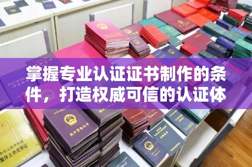 崇安掌握专业认证证书制作的条件，打造权威可信的认证体系