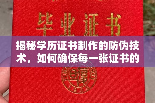崇安揭秘学历证书制作的防伪技术，如何确保每一张证书的真实性