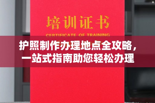 崇安护照制作办理地点全攻略，一站式指南助您轻松办理