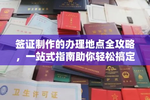 崇安签证制作的办理地点全攻略，一站式指南助你轻松搞定签证