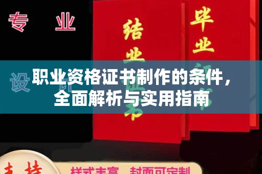 崇安职业资格证书制作的条件，全面解析与实用指南