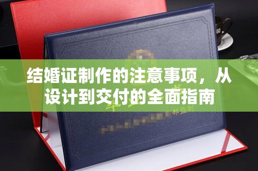 崇安结婚证制作的注意事项，从设计到交付的全面指南